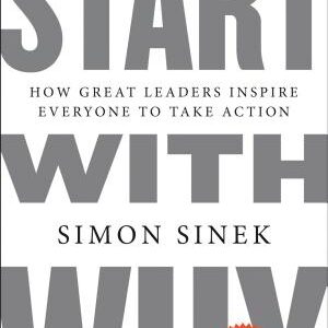 Start with Why 15th Anniversary Edition: How Great Leaders Inspire Everyone to Take Action