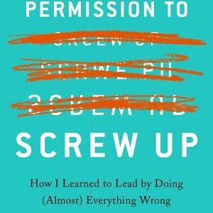 Permission to Screw Up: How I Learned to Lead by Doing (Almost) Everything Wrong