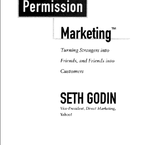 Permission Marketing: Turning Strangers Into Friends And Friends Into Customers