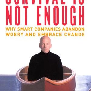 Survival Is Not Enough: Why Smart Companies Abandon Worry and Embrace Chan
