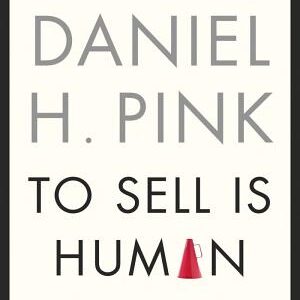 To Sell Is Human: The Surprising Truth About Moving Others