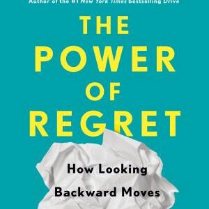 The Power of Regret: How Looking Backward Moves Us Forward