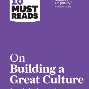 HBR's 10 Must Reads on Building a Great Culture (with bonus article "How to Build a Culture of Originality" by Adam Grant)