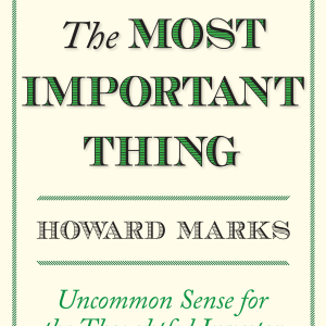 The Most Important Thing: Uncommon Sense for the Thoughtful Investor