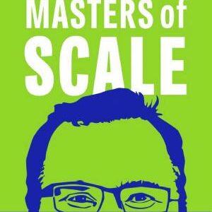Masters of Scale: Surprising truths from the world’s most successful entrepreneurs