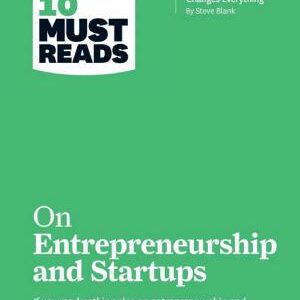 HBR's 10 Must Reads on Entrepreneurship and Startups (featuring Bonus Article “Why the Lean Startup Changes Everything” by Steve Blank)