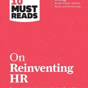 HBR's 10 Must Reads on Reinventing HR (with bonus article "People Before Strategy" by Ram Charan, Dominic Barton, and Dennis Carey)