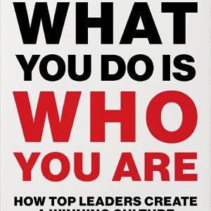 What You Do Is Who You Are: How to Create Your Business Culture