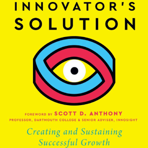 The Innovator's Solution, with a New Foreword: Creating and Sustaining Successful Growth