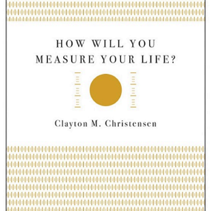 How Will You Measure Your Life? (Harvard Business Review Classics)