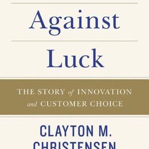 Competing Against Luck: The Story of Innovation and Customer Choice