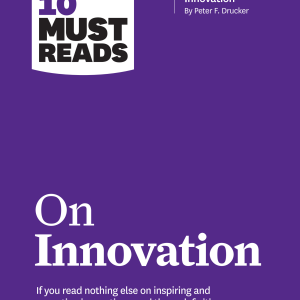 HBR's 10 Must Reads on Innovation (with featured article "The Discipline of Innovation," by Peter F. Drucker)