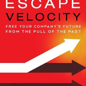 Escape Velocity (Enhanced Edition): Free Your Company's Future from the Pull of the Past