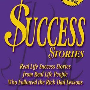 Rich Dad's Success Stories: Real Life Success Stories from Real Life People Who Followed the Rich Dad Lessons
