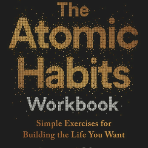 The Atomic Habits Workbook: Official Companion to the #1 Worldwide Bestseller - Simple Exercises for Building the Life You Want
