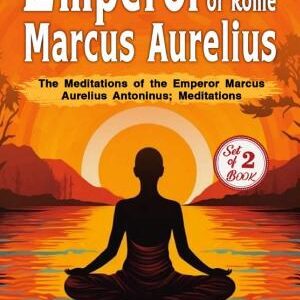 Best Work of Emperor of Rome Marcus Aurelius: The Meditations of the Emperor Marcus Aurelius Antoninus and Meditations: Emperor of Rome Marcus Aurelius's Bestseller & Famous Book
