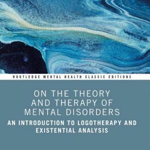 On the Theory and Therapy of Mental Disorders: An Introduction to Logotherapy and Existential Analysis