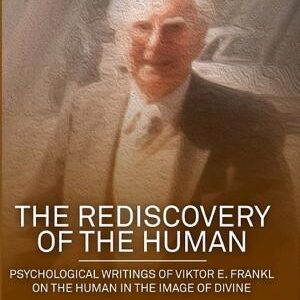The Rediscovery of the Human: Psychological Writings of Viktor E. Frankl on the Human in the Image of Divine