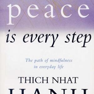 Peace Is Every Step: The Path of Mindfulness in Everyday Life