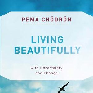 Living Beautifully: with Uncertainty and Change