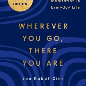 Wherever You Go, There You Are: Mindfulness Meditation in Everyday Life