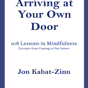 Arriving at Your Own Door: 108 Lessons in Mindfulness