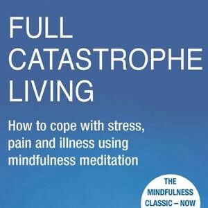 Full Catastrophe Living, Revised Edition: How to cope with stress, pain and illness using mindfulness meditation