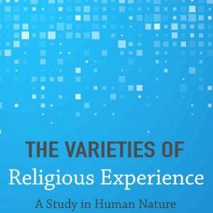 The Varieties of Religious Experience: A Study in Human Nature