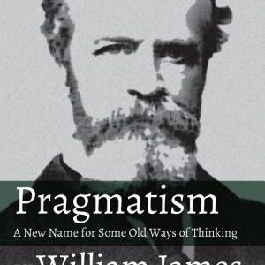 Pragmatism - A New Name for Some Old Ways of Thinking by William James: With a Critical Introduction by Eric C. Sheffield