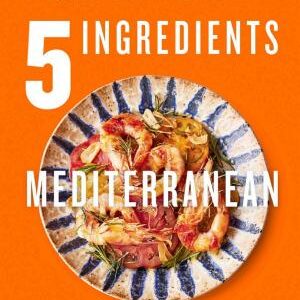 5 Ingredients Mediterranean: Simple Incredible Food