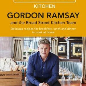 Gordon Ramsay Bread Street Kitchen: Delicious recipes for breakfast, lunch and dinner to cook at home