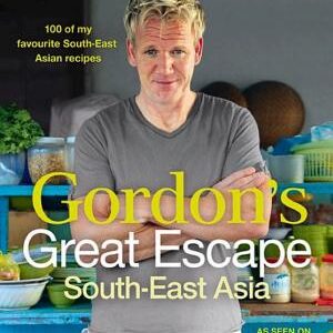 Gordon’s Great Escape Southeast Asia: 100 of my favourite Southeast Asian recipes