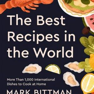The Best Recipes in the World: More Than 1,000 International Dishes to Cook at Home