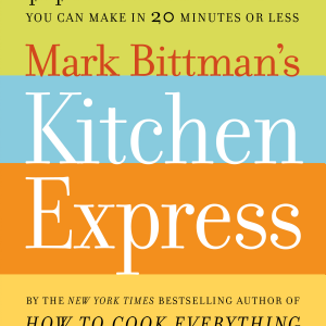 Mark Bittman's Kitchen Express: 404 inspired seasonal dishes you can make in 20 minutes or less