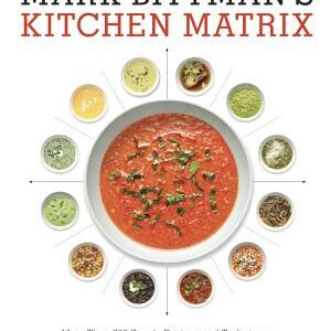 Mark Bittman's Kitchen Matrix: More Than 700 Simple Recipes and Techniques to Mix and Match for Endless Possibilities: A Cookbook