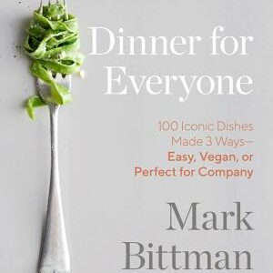 Dinner for Everyone: 100 Iconic Dishes Made 3 Ways--Easy, Vegan, or Perfect for Company: A Cookbook