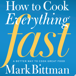 How to Cook Everything Fast: A Better Way to Cook Great Food