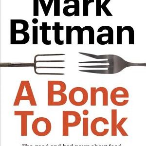 A Bone to Pick: The good and bad news about food, with wisdom and advice on diets, food safety, GMOs, farming, and more