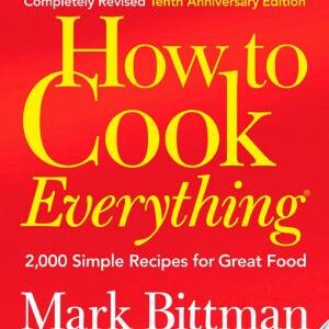 How to Cook Everything (Completely Revised 10th Anniversary Edition): 2,000 Simple Recipes for Great Food