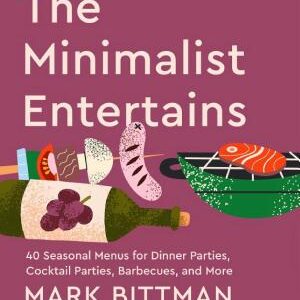 The Minimalist Entertains: 40 Seasonal Menus for Dinner Parties, Cocktail Parties, Barbecues, and More