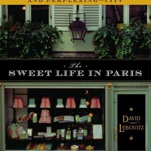The Sweet Life in Paris: Delicious Adventures in the World's Most Glorious - and Perplexing - City