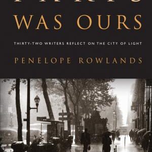 Paris Was Ours: Thirty-two Writers Reflect on the City of Light