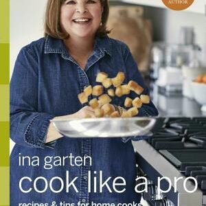 Cook Like a Pro: Recipes and Tips for Home Cooks: A Barefoot Contessa Cookbook