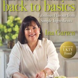 Barefoot Contessa Back to Basics: Fabulous Flavour from Simple Ingredients