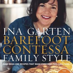 Barefoot Contessa Family Style: Easy Ideas and Recipes That Make Everyone Feel Like Family: A Cookbook
