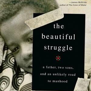 The Beautiful Struggle: A Father, Two Sons, and an Unlikely Road to Manhood