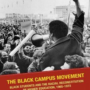 The Black Campus Movement: Black Students and the Racial Reconstitution of Higher Education, 1965–1972