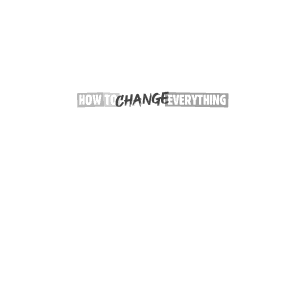 How to Change Everything: The Young Human's Guide to Protecting the Planet and Each Other