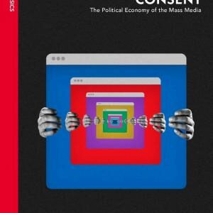 Manufacturing Consent: The Political Economy of the Mass Media
