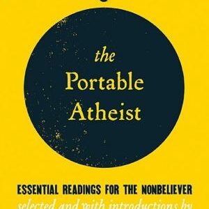 The Portable Atheist: Essential Readings for the Nonbeliever